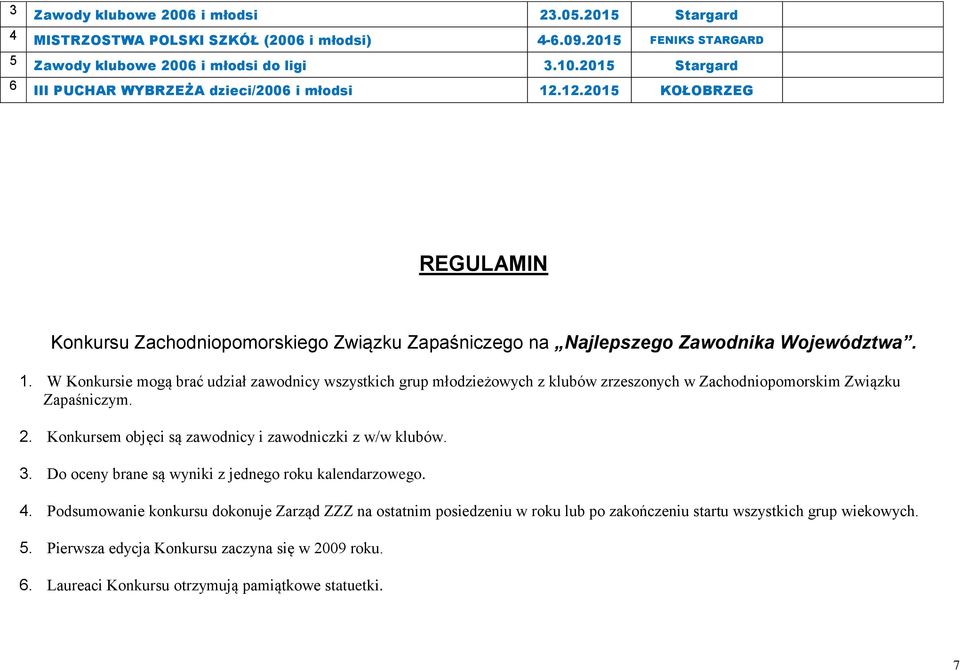 2. Konkursem objęci są zawodnicy i zawodniczki z w/w klubów. 3. Do oceny brane są wyniki z jednego roku kalendarzowego. 4.