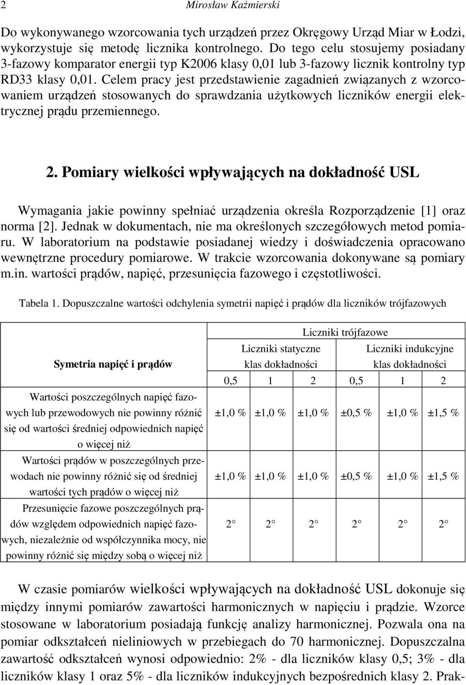 Celem pracy jest przedstawienie zagadnień związanych z wzorcowaniem urządzeń stosowanych do sprawdzania użytkowych liczników energii elektrycznej prądu przemiennego. 2.