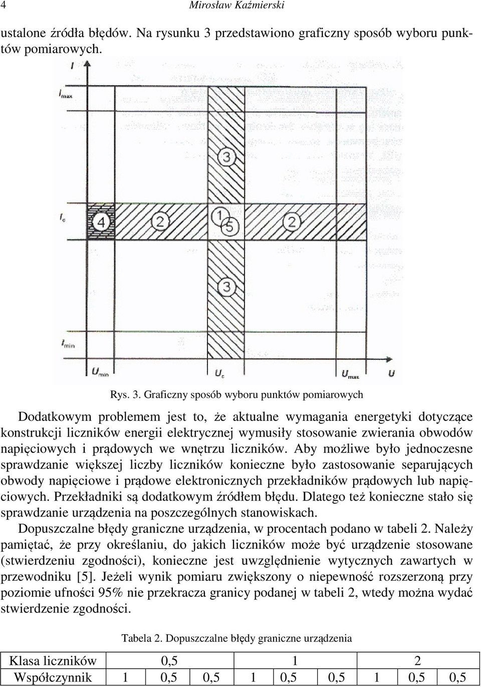 Graficzny sposób wyboru punktów pomiarowych Dodatkowym problemem jest to, że aktualne wymagania energetyki dotyczące konstrukcji liczników energii elektrycznej wymusiły stosowanie zwierania obwodów