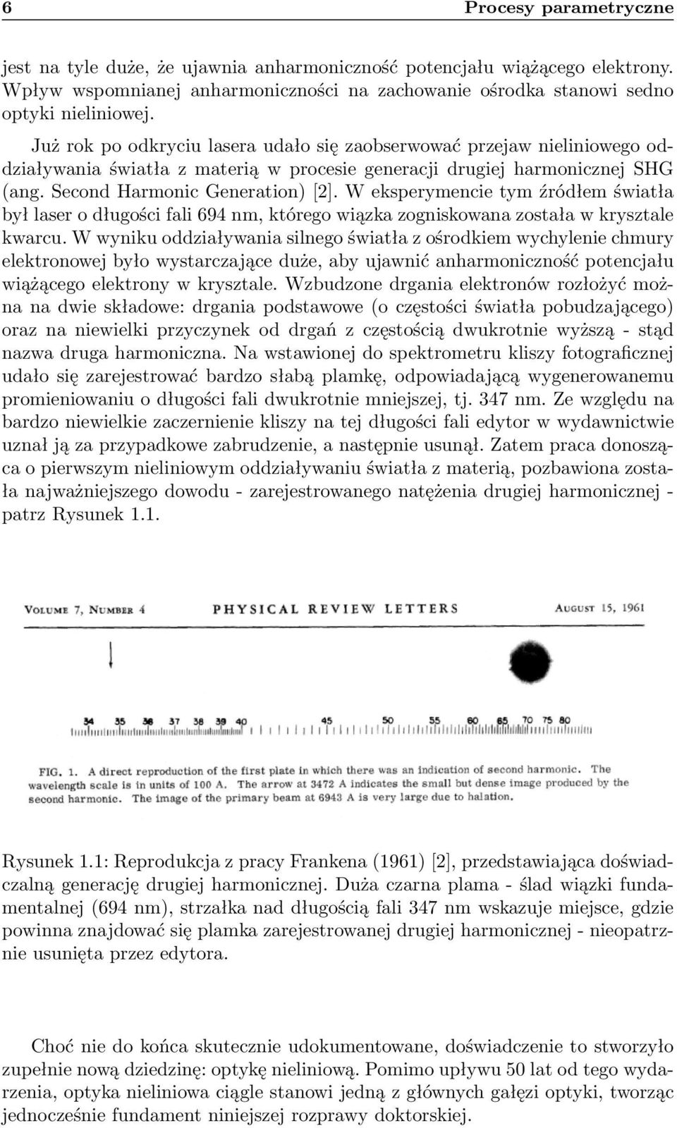 W eksperymencie tym źródłem światła był laser o długości fali 694 nm, którego wiązka zogniskowana została w krysztale kwarcu.
