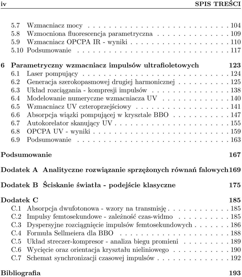 2 Generacja szerokopasmowej drugiej harmonicznej.......... 125 6.3 Układ rozciągania - kompresji impulsów............... 138 6.4 Modelowanie numeryczne wzmacniacza UV............. 140 6.