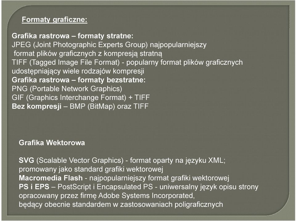 kompresji BMP (BitMap) oraz TIFF Grafika Wektorowa SVG (Scalable Vector Graphics) - format oparty na języku XML; promowany jako standard grafiki wektorowej Macromedia Flash - najpopularniejszy