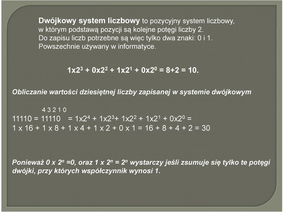 Obliczanie wartości dziesiętnej liczby zapisanej w systemie dwójkowym 43210 11110 = 11110 = 1x24 + 1x23+ 1x22 + 1x21 + 0x20 = 1 x 16 + 1