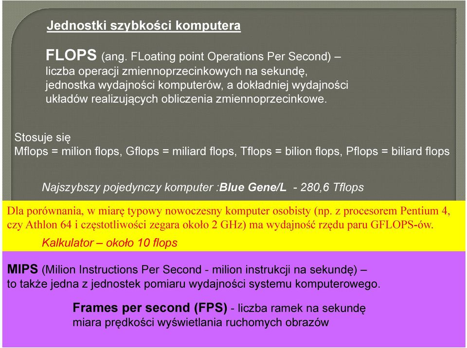 Stosuje się Mflops = milion flops, Gflops = miliard flops, Tflops = bilion flops, Pflops = biliard flops Najszybszy pojedynczy komputer :Blue Gene/L - 280,6 Tflops Dla porównania, w miarę typowy