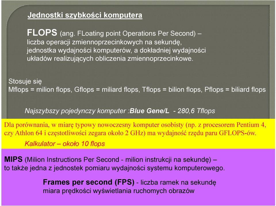 Stosuje się Mflops = milion flops, Gflops = miliard flops, Tflops = bilion flops, Pflops = biliard flops Najszybszy pojedynczy komputer :Blue Gene/L - 280,6 Tflops Dla porównania, w miarę typowy