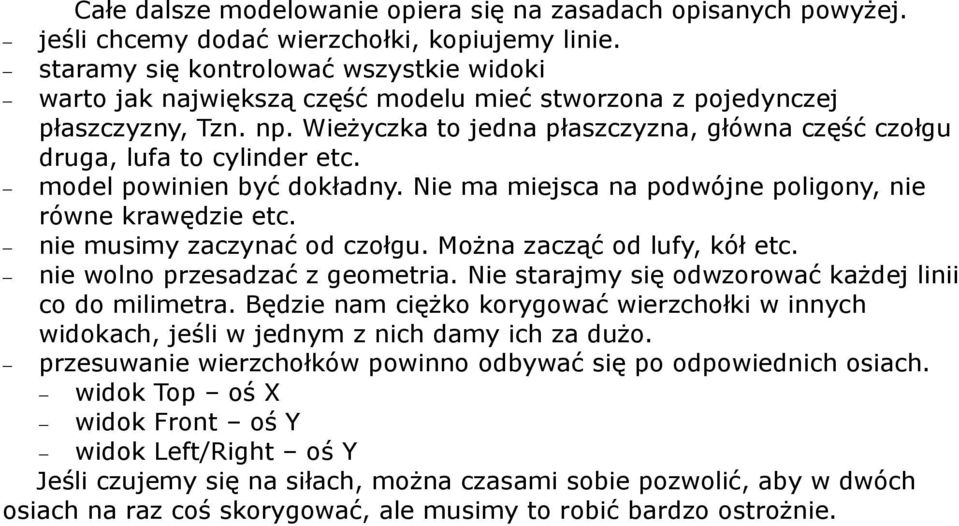 Wieżyczka to jedna płaszczyzna, główna część czołgu druga, lufa to cylinder etc. model powinien być dokładny. Nie ma miejsca na podwójne poligony, nie równe krawędzie etc.