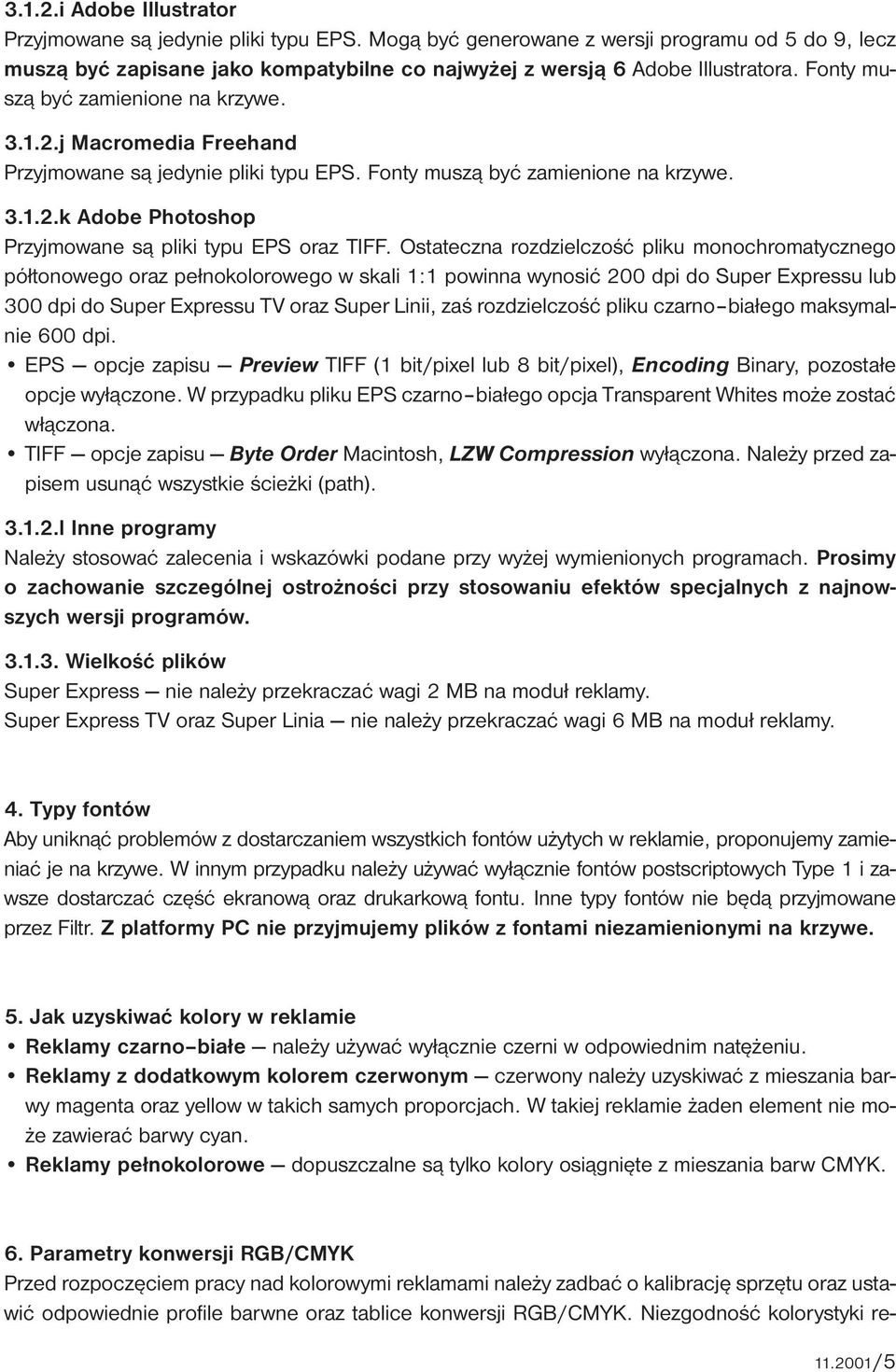 Ostateczna rozdzielczość pliku monochromatycznego półtonowego oraz pełnokolorowego w skali 1:1 powinna wynosić 200 dpi do Super Expressu lub 300 dpi do Super Expressu TV oraz Super Linii, zaś