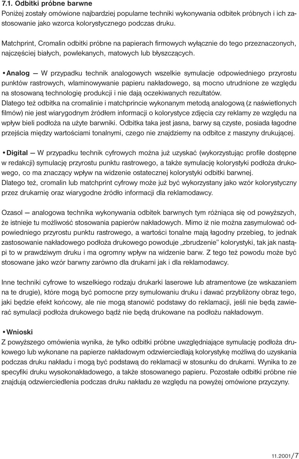 Analog Wprzypadku technik analogowych wszelkie symulacje odpowiedniego przyrostu punktów rastrowych, wlaminowywanie papieru nakładowego, są mocno utrudnione ze względu na stosowaną technologię