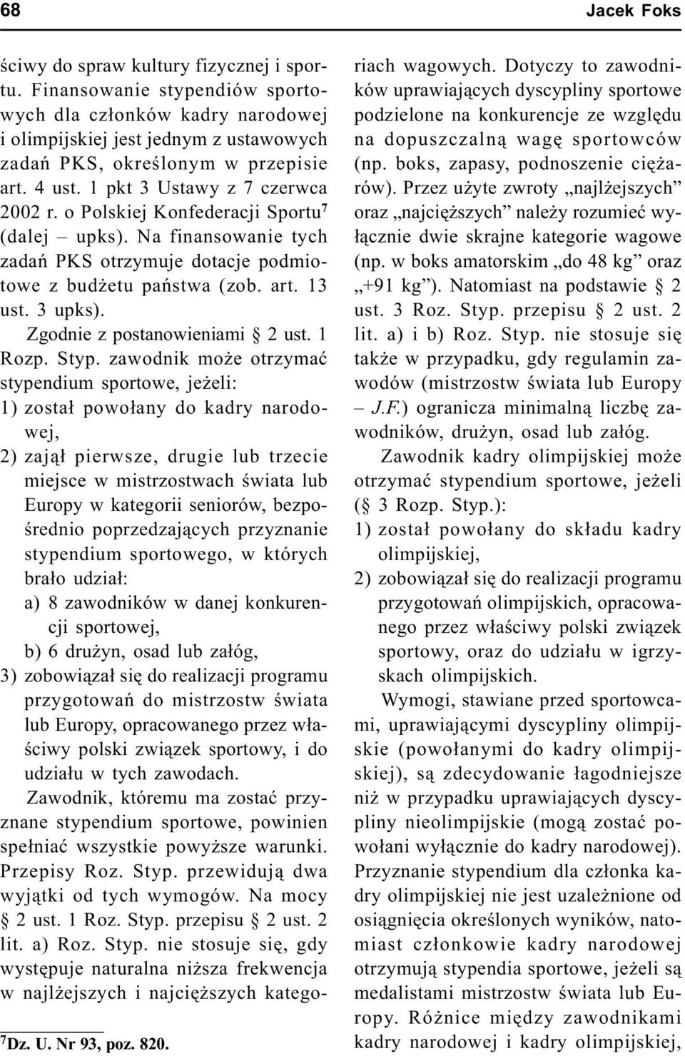 o Polskiej Konfederacji Sportu 7 (dalej upks). Na finansowanie tych zadañ PKS otrzymuje dotacje podmiotowe z bud etu pañstwa (zob. art. 13 ust. 3 upks). Zgodnie z postanowieniami 2 ust. 1 Rozp. Styp.