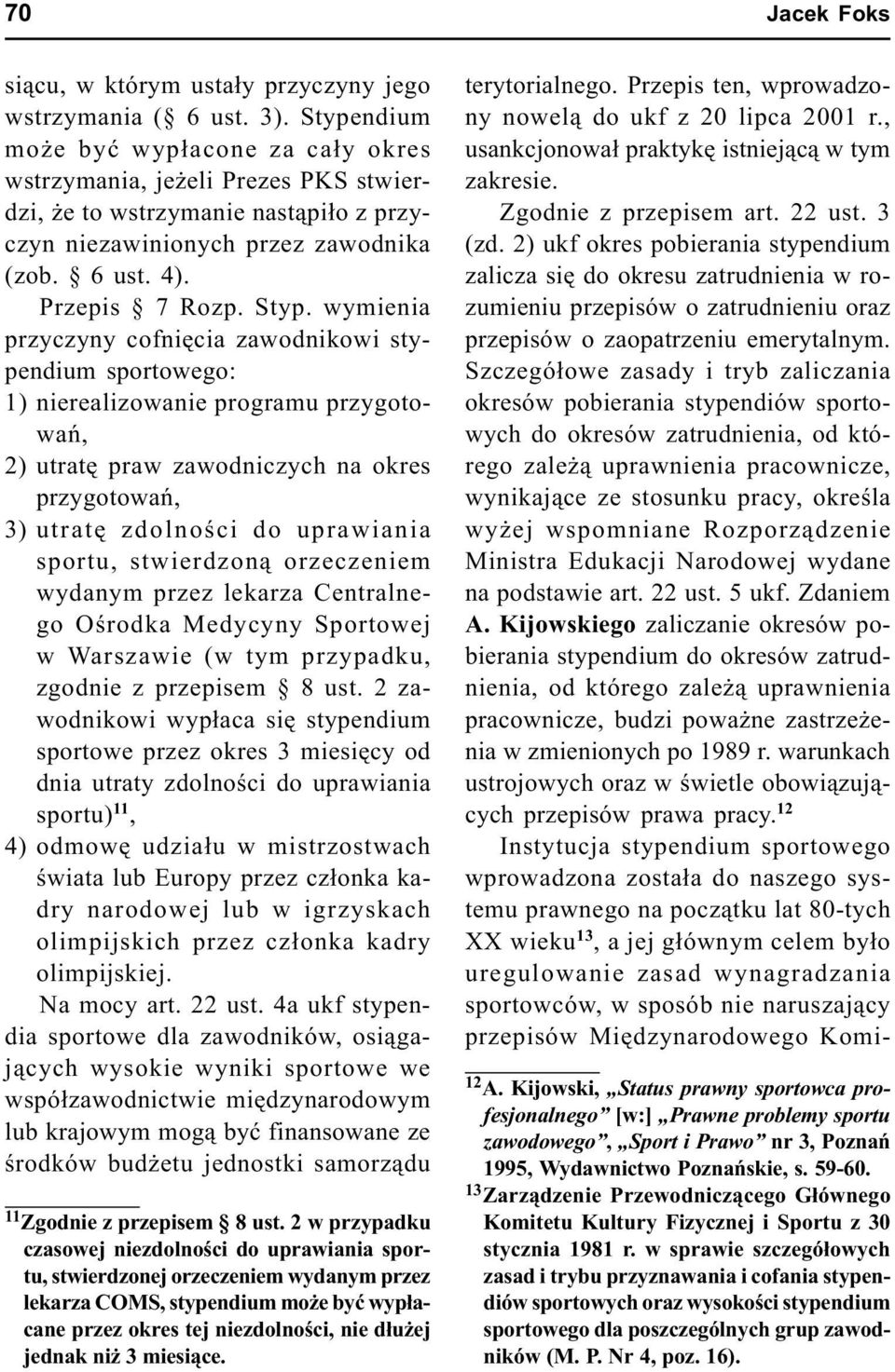 wymienia przyczyny cofniêcia zawodnikowi stypendium sportowego: 1) nierealizowanie programu przygotowañ, 2) utratê praw zawodniczych na okres przygotowañ, 3) utratê zdolnoœci do uprawiania sportu,