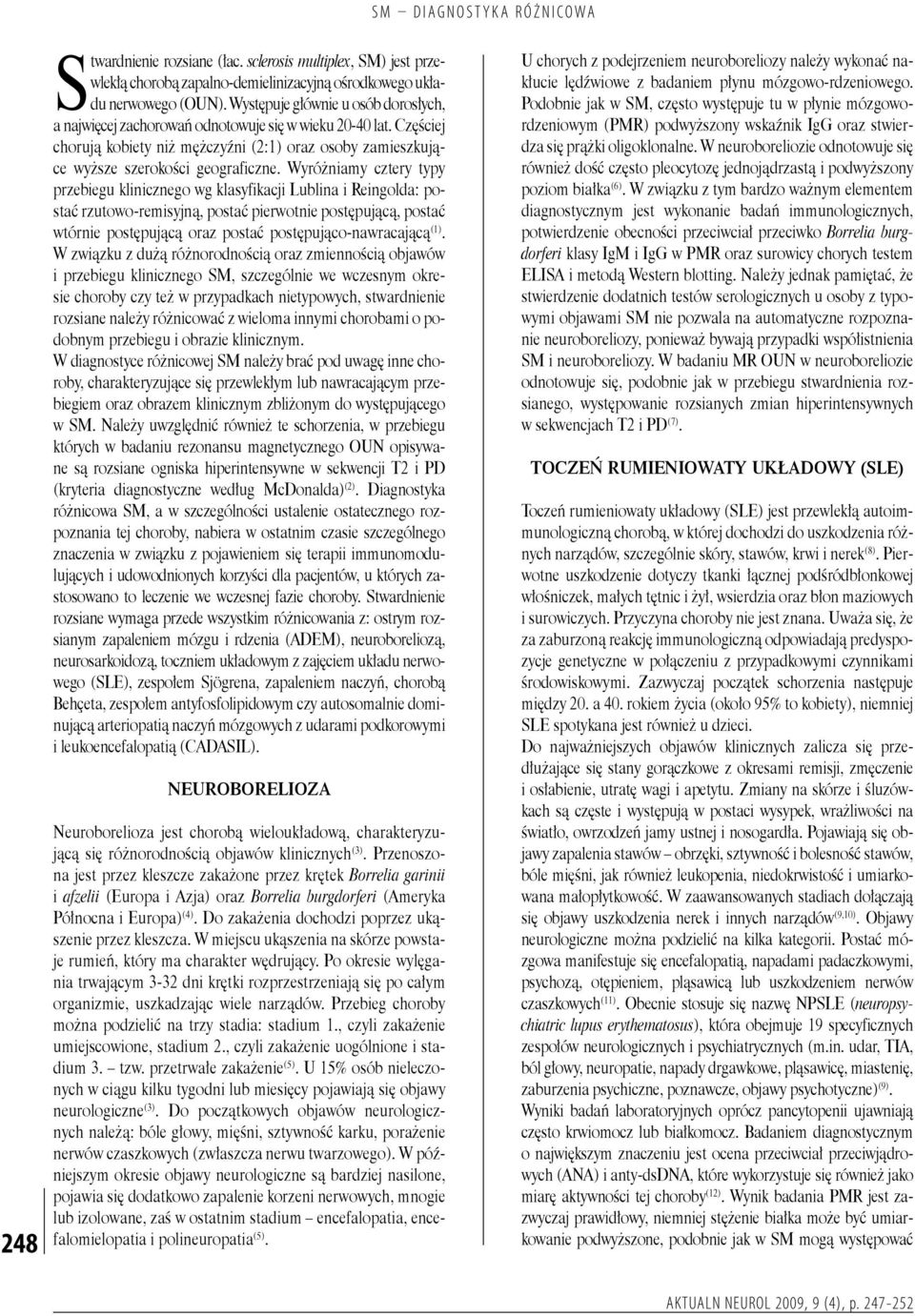 Wyróżniamy cztery typy przebiegu klinicznego wg klasyfikacji Lublina i Reingolda: postać rzutowo-remisyjną, postać pierwotnie postępującą, postać wtórnie postępującą oraz postać