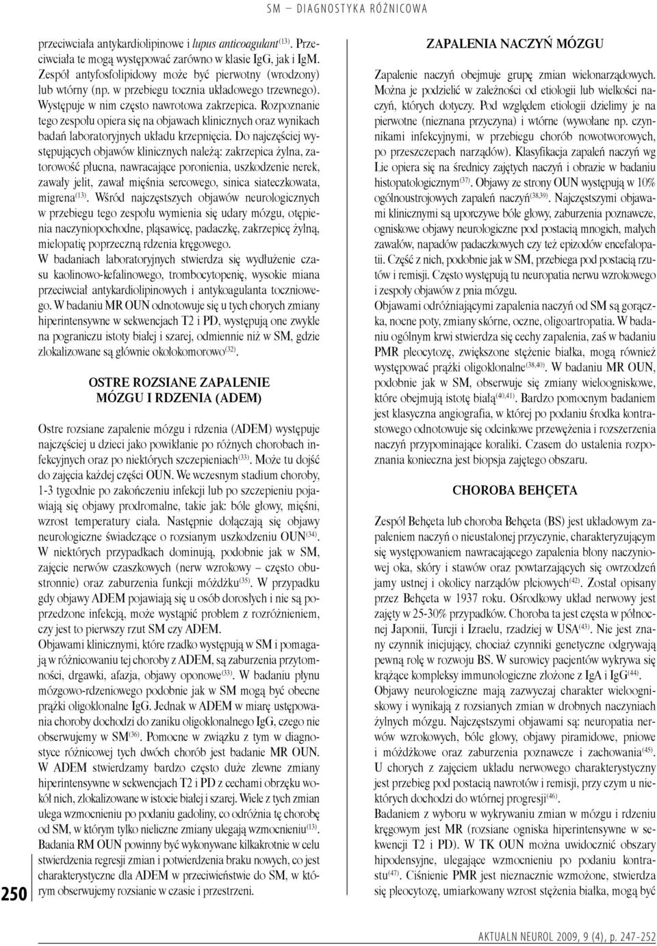 Rozpoznanie tego zespołu opiera się na objawach klinicznych oraz wynikach badań laboratoryjnych układu krzepnięcia.
