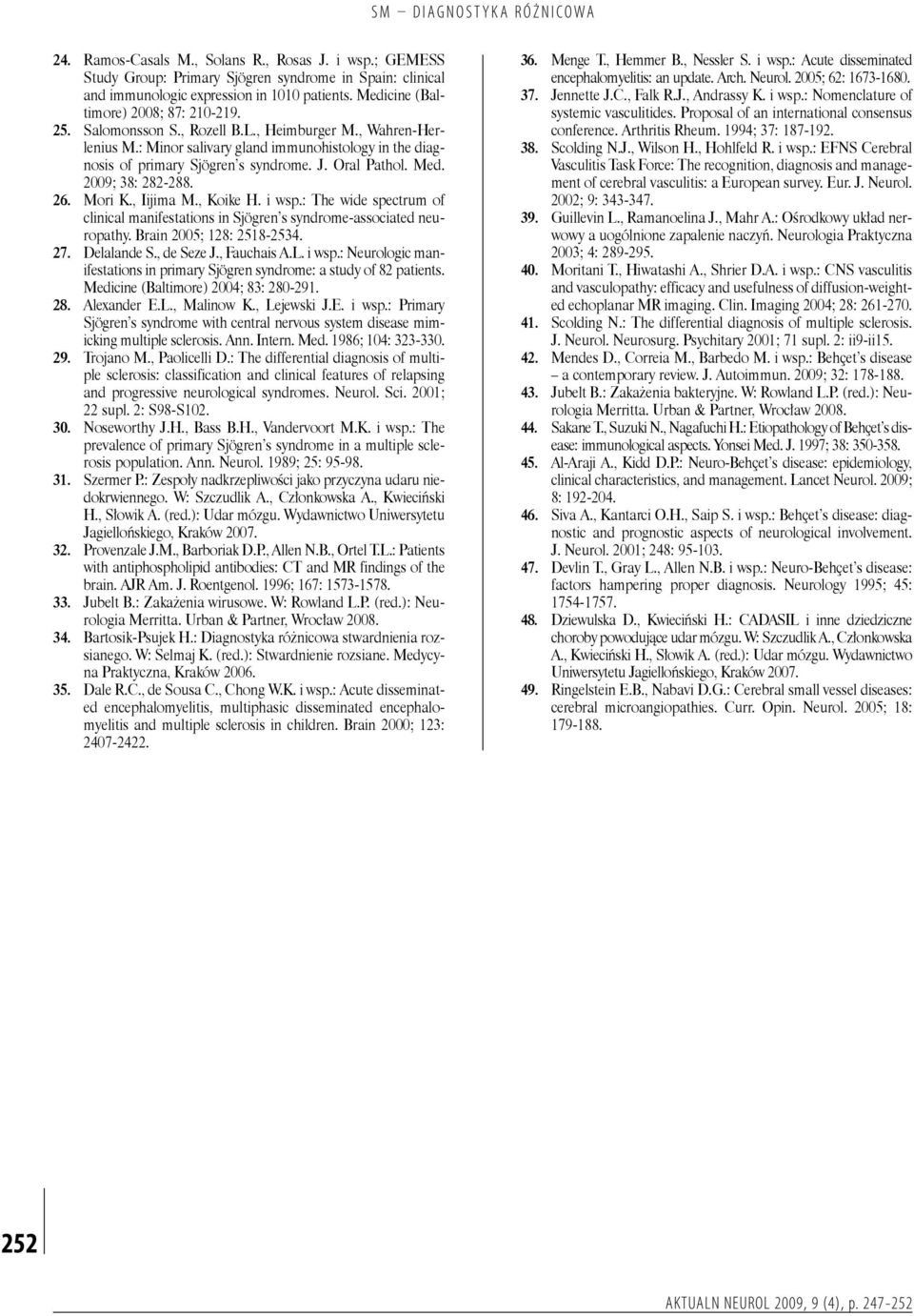 Mori K., Iijima M., Koike H. i wsp.: The wide spectrum of clinical manifestations in Sjögren s syndrome-associated neuropathy. Brain 2005; 128: 2518-2534. 27. Delalande S., de Seze J., Fauchais A.L.