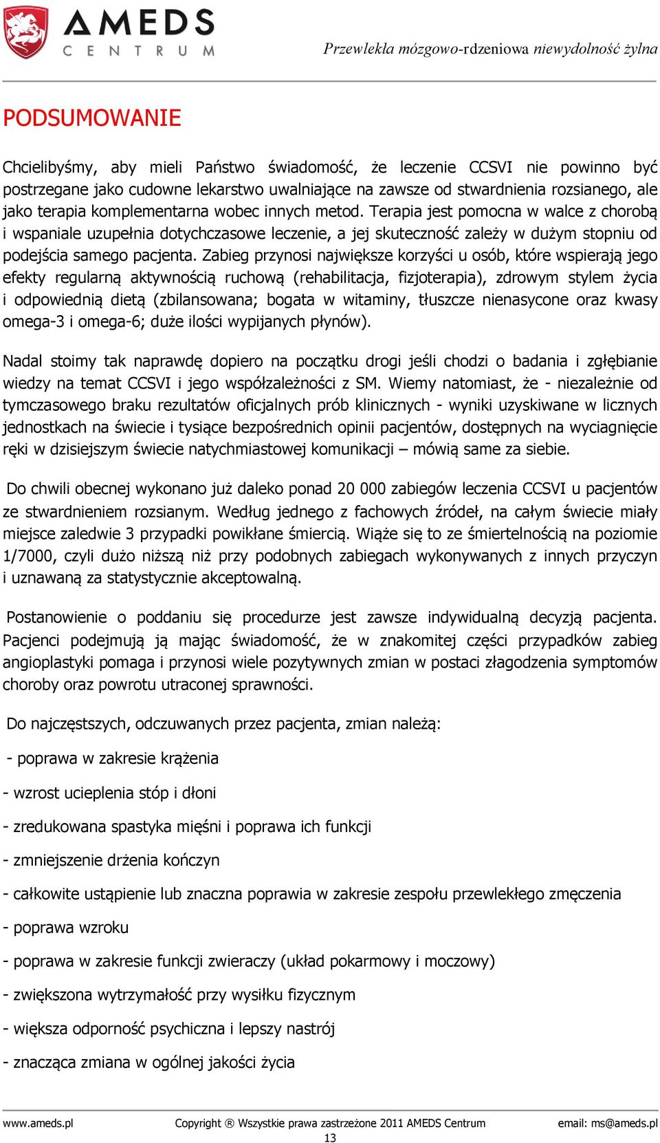 Zabieg przynosi największe korzyści u osób, które wspierają jego efekty regularną aktywnością ruchową (rehabilitacja, fizjoterapia), zdrowym stylem życia i odpowiednią dietą (zbilansowana; bogata w