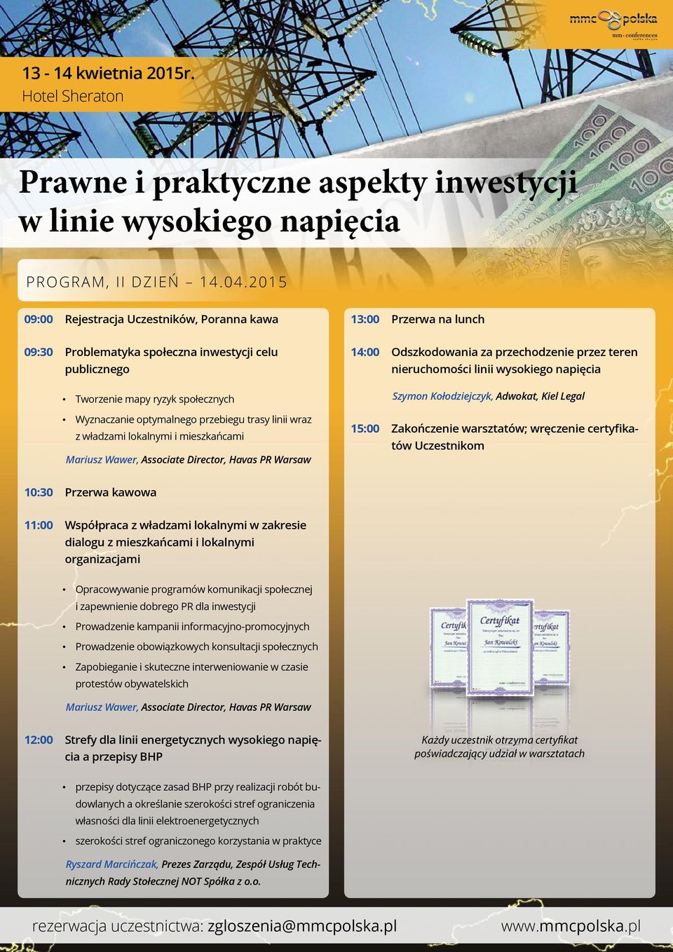 trasy linii wraz z władzami lokalnymi i mieszkańcami Mariusz Wawer, Associate Director, Havas PR Warsaw 14:00 Odszkodowania za przechodzenie przez teren nieruchomości linii wysokiego napięcia Szymon