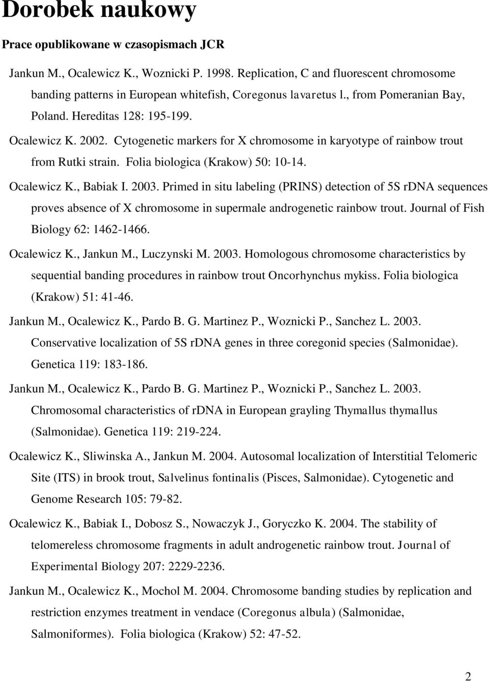 Cytogenetic markers for X chromosome in karyotype of rainbow trout from Rutki strain. Folia biologica (Krakow) 50: 10-14. Ocalewicz K., Babiak I. 2003.