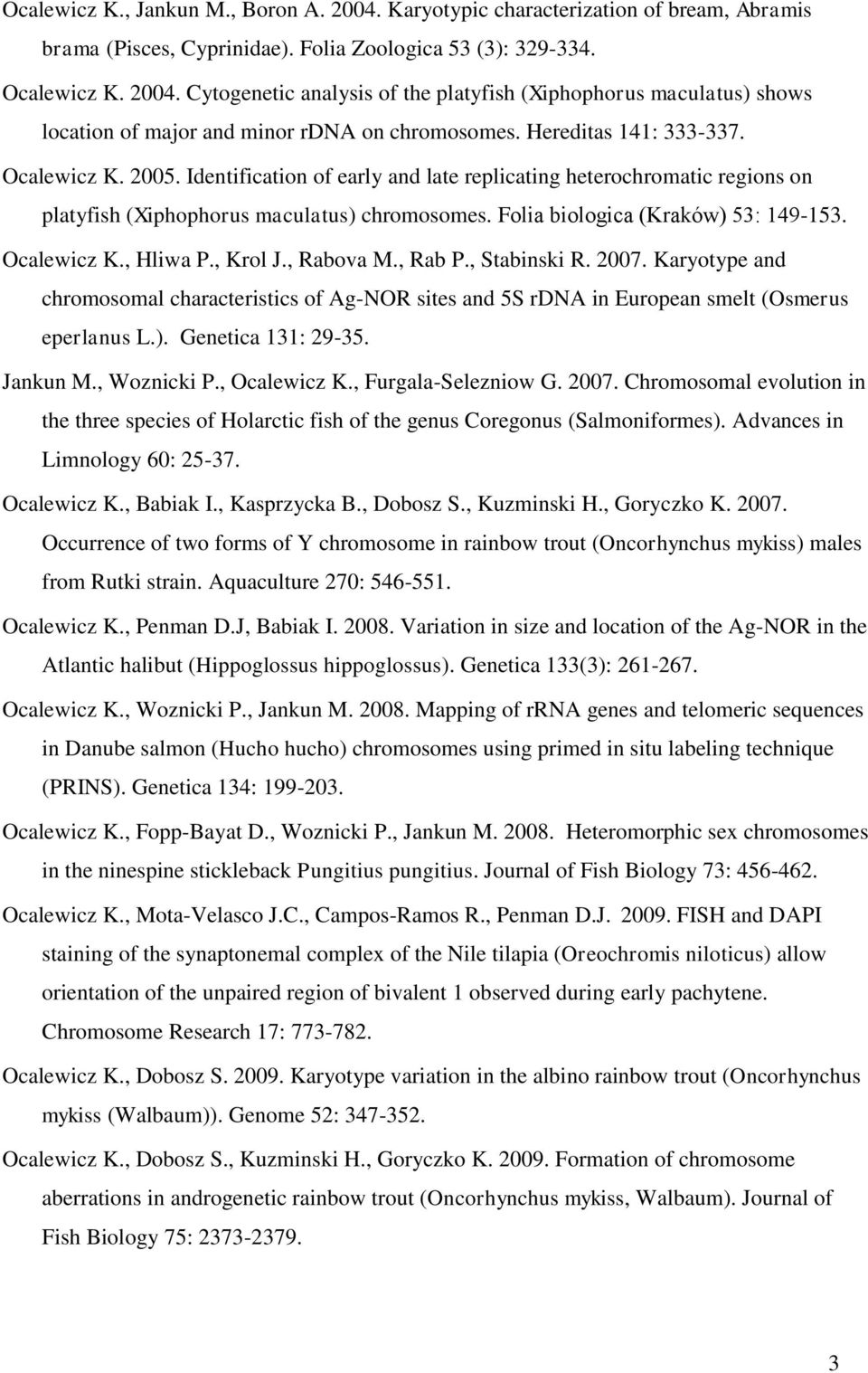 Ocalewicz K., Hliwa P., Krol J., Rabova M., Rab P., Stabinski R. 2007. Karyotype and chromosomal characteristics of Ag-NOR sites and 5S rdna in European smelt (Osmerus eperlanus L.).