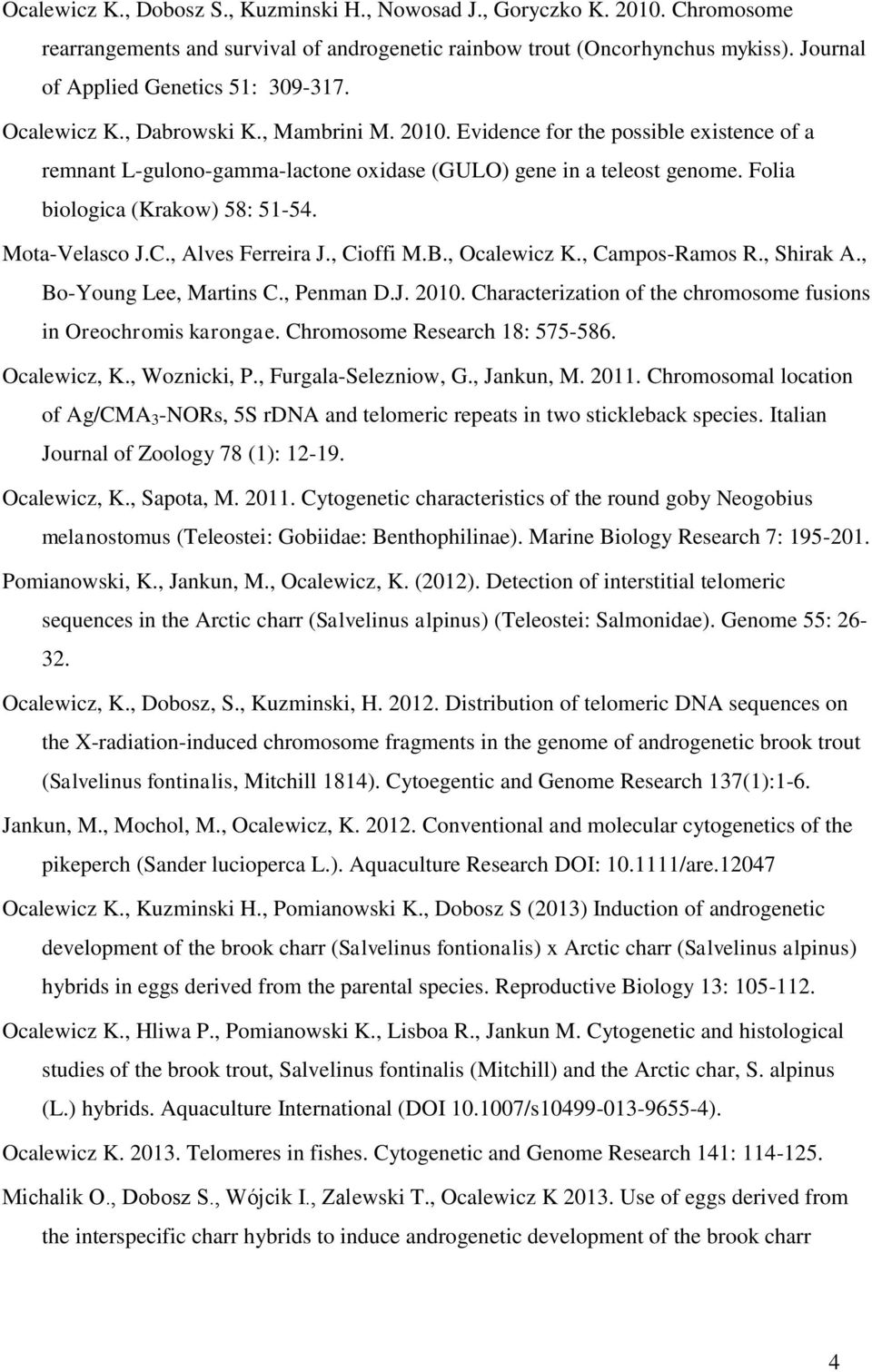 Folia biologica (Krakow) 58: 51-54. Mota-Velasco J.C., Alves Ferreira J., Cioffi M.B., Ocalewicz K., Campos-Ramos R., Shirak A., Bo-Young Lee, Martins C., Penman D.J. 2010.