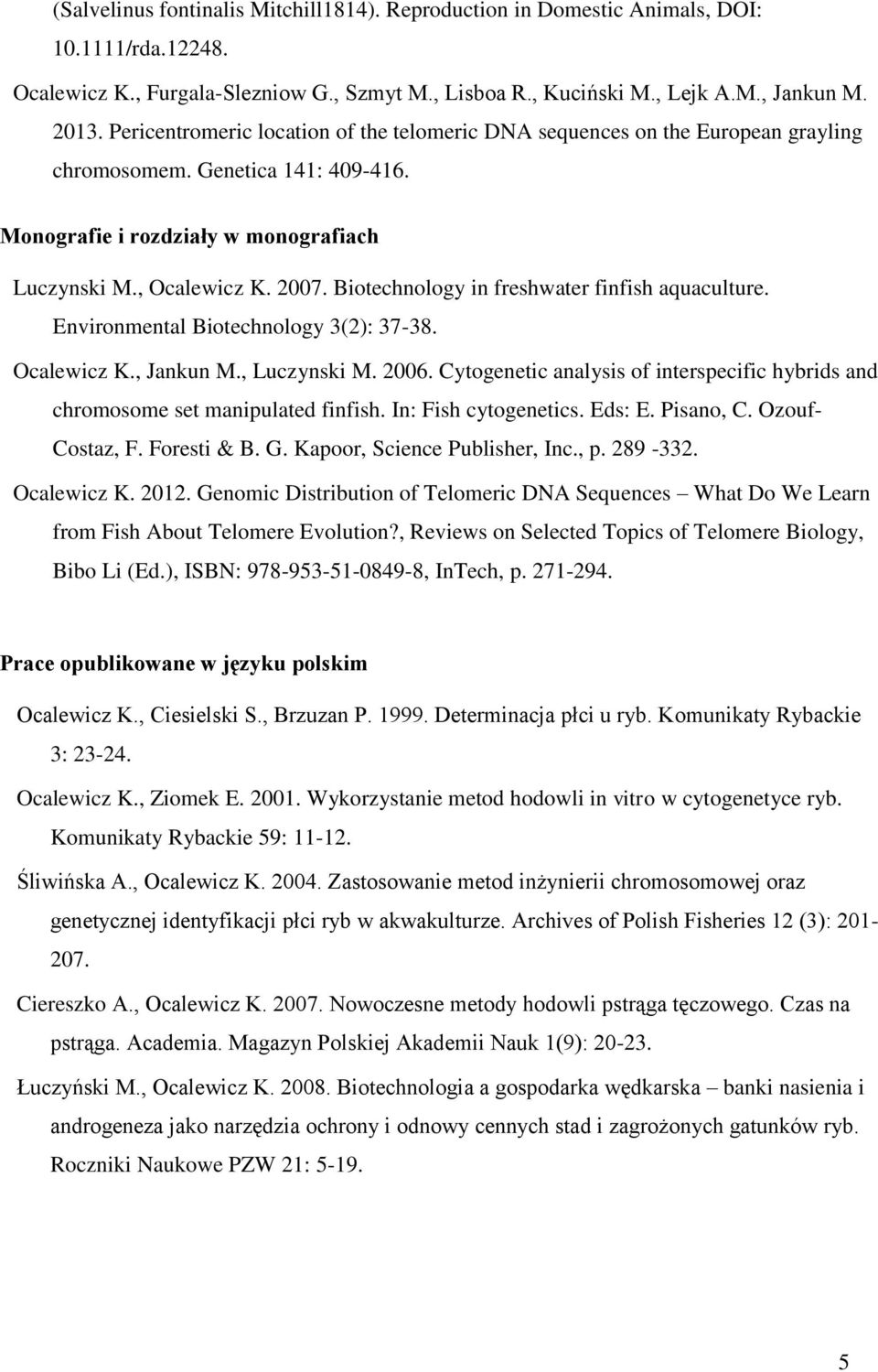 Biotechnology in freshwater finfish aquaculture. Environmental Biotechnology 3(2): 37-38. Ocalewicz K., Jankun M., Luczynski M. 2006.