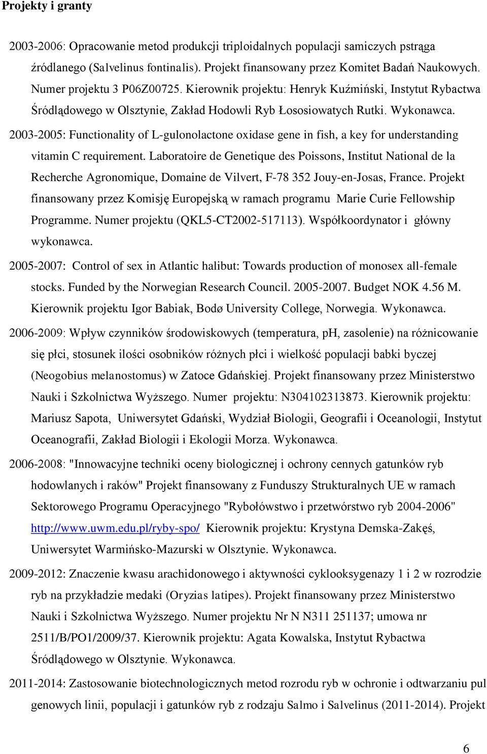 2003-2005: Functionality of L-gulonolactone oxidase gene in fish, a key for understanding vitamin C requirement.