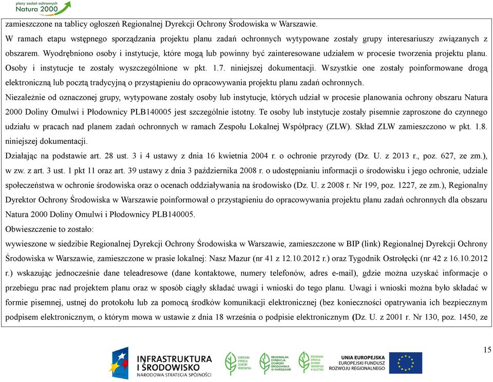 Wyodrębniono osoby i instytucje, które mogą lub powinny być zainteresowane udziałem w procesie tworzenia projektu planu. Osoby i instytucje te zostały wyszczególnione w pkt. 1.7.