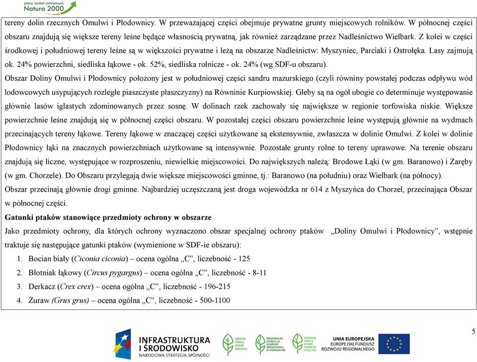 Z kolei w części środkowej i południowej tereny leśne są w większości prywatne i leżą na obszarze Nadleśnictw: Myszyniec, Parciaki i Ostrołęka. Lasy zajmują ok. 24% powierzchni, siedliska łąkowe - ok.