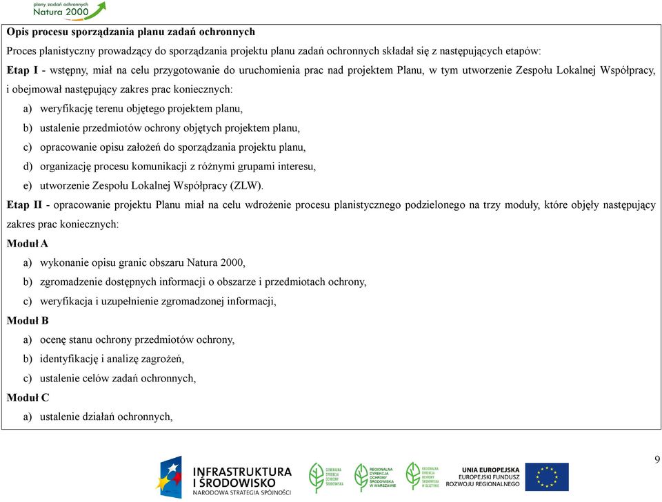 b) ustalenie przedmiotów ochrony objętych projektem planu, c) opracowanie opisu założeń do sporządzania projektu planu, d) organizację procesu komunikacji z różnymi grupami interesu, e) utworzenie