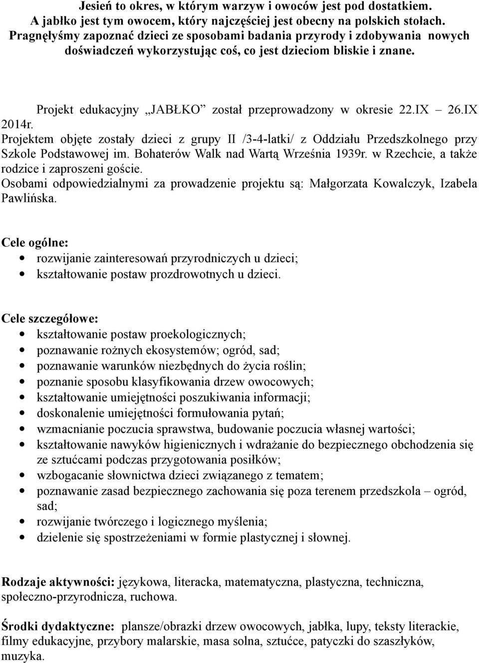 Projekt edukacyjny JABŁKO został przeprowadzony w okresie 22.IX 26.IX 2014r. Projektem objęte zostały dzieci z grupy II /3-4-latki/ z Oddziału Przedszkolnego przy Szkole Podstawowej im.