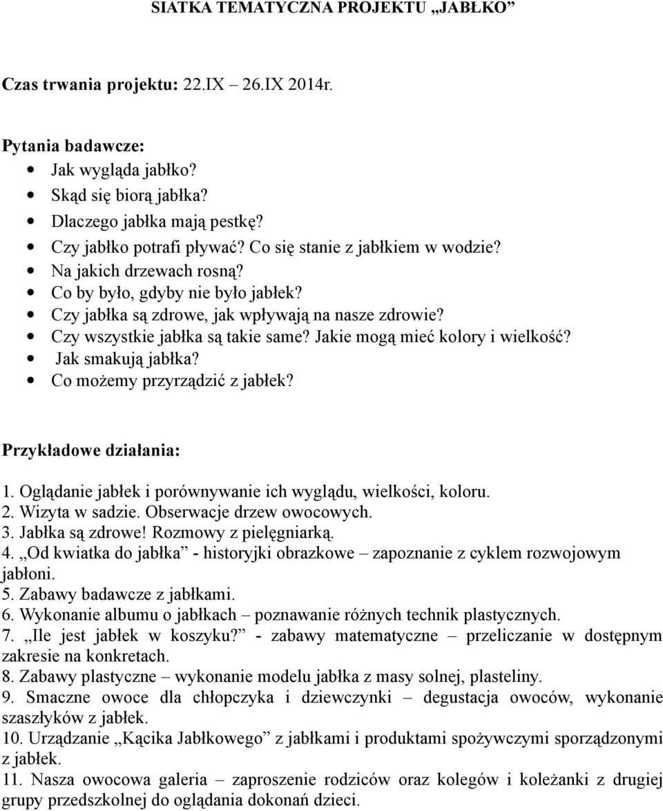 Jakie mogą mieć kolory i wielkość? Jak smakują jabłka? Co możemy przyrządzić z jabłek? Przykładowe działania: 1. Oglądanie jabłek i porównywanie ich wyglądu, wielkości, koloru. 2. Wizyta w sadzie.