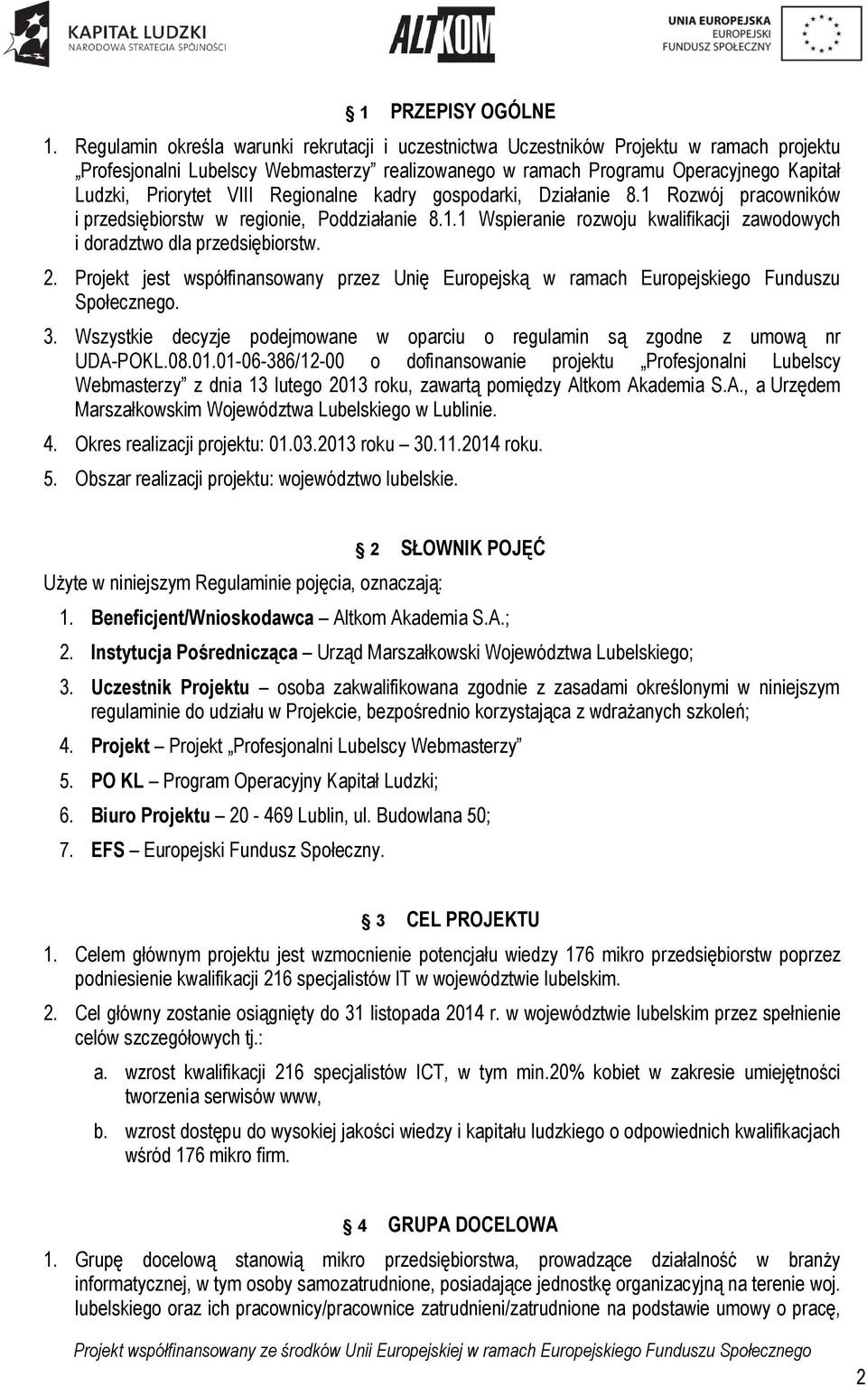 VIII Regionalne kadry gospodarki, Działanie 8.1 Rozwój pracowników i przedsiębiorstw w regionie, Poddziałanie 8.1.1 Wspieranie rozwoju kwalifikacji zawodowych i doradztwo dla przedsiębiorstw. 2.