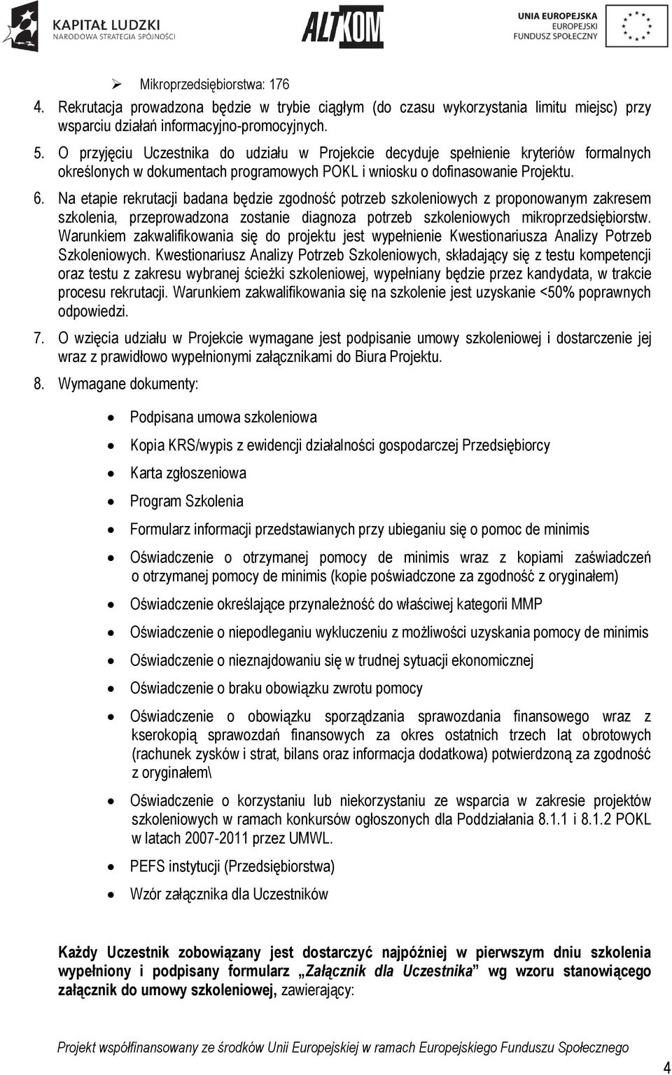 Na etapie rekrutacji badana będzie zgodność potrzeb szkoleniowych z proponowanym zakresem szkolenia, przeprowadzona zostanie diagnoza potrzeb szkoleniowych mikroprzedsiębiorstw.