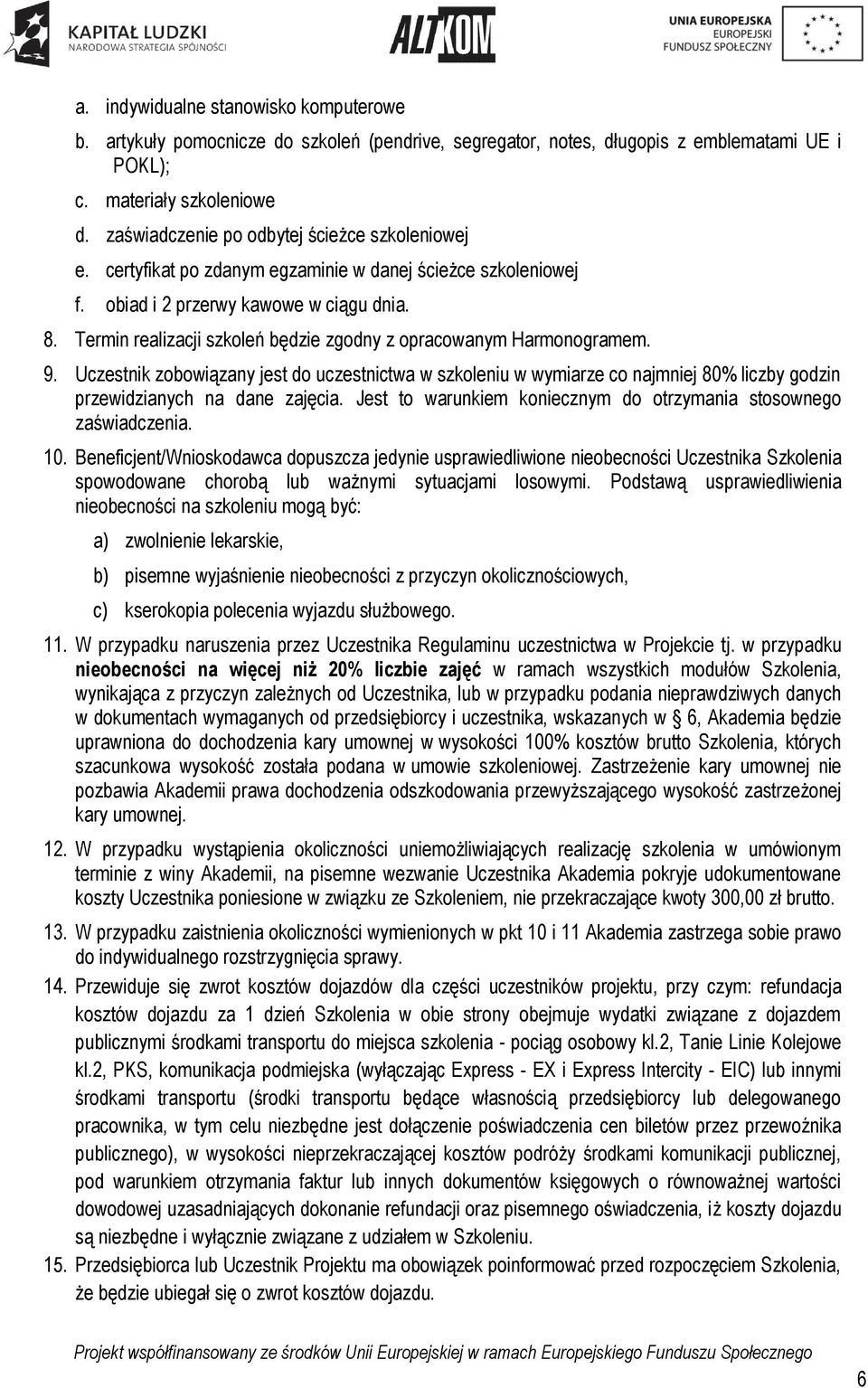 Termin realizacji szkoleń będzie zgodny z opracowanym Harmonogramem. 9. Uczestnik zobowiązany jest do uczestnictwa w szkoleniu w wymiarze co najmniej 80% liczby godzin przewidzianych na dane zajęcia.