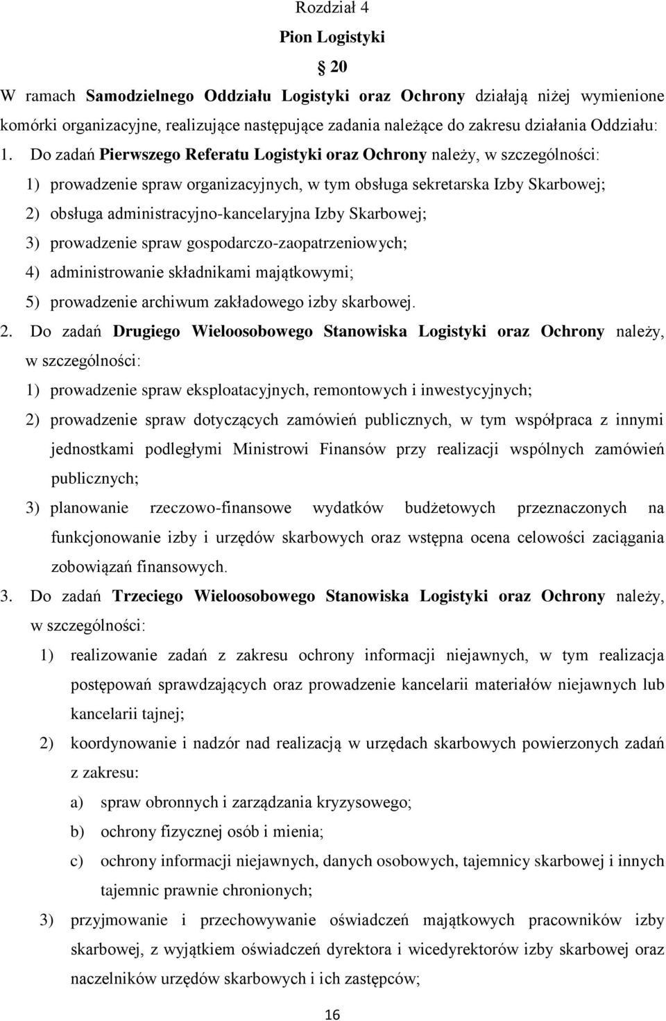 Do zadań Pierwszego Referatu Logistyki oraz Ochrony należy, w szczególności: 1) prowadzenie spraw organizacyjnych, w tym obsługa sekretarska Izby Skarbowej; 2) obsługa administracyjno-kancelaryjna