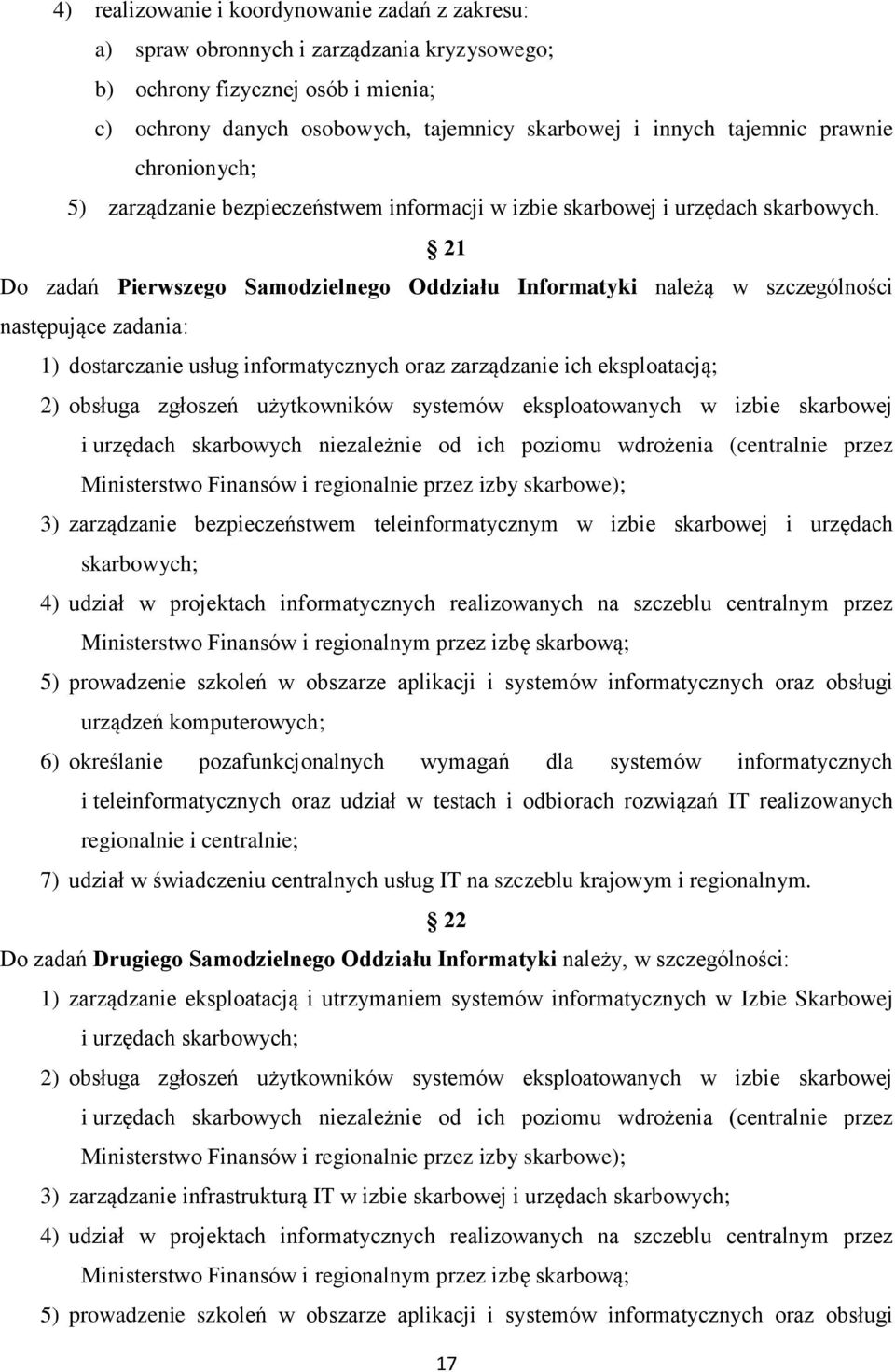 21 Do zadań Pierwszego Samodzielnego Oddziału Informatyki należą w szczególności następujące zadania: 1) dostarczanie usług informatycznych oraz zarządzanie ich eksploatacją; 2) obsługa zgłoszeń