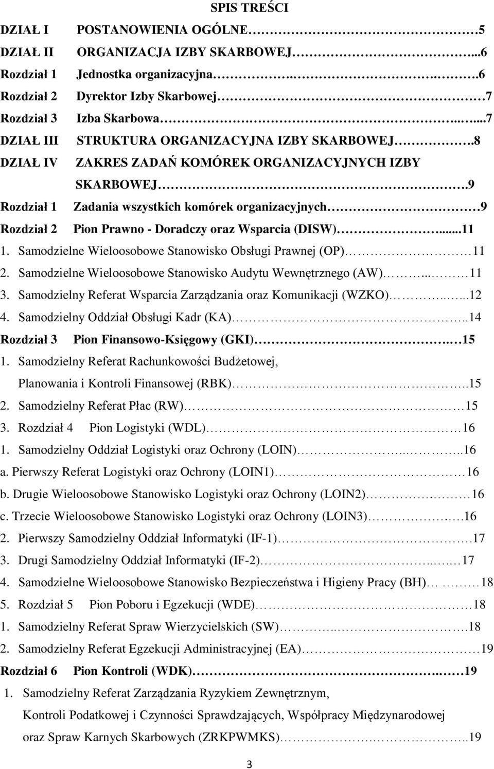 9 Rozdział 1 Zadania wszystkich komórek organizacyjnych 9 Rozdział 2 Pion Prawno - Doradczy oraz Wsparcia (DISW)...11 1. Samodzielne Wieloosobowe Stanowisko Obsługi Prawnej (OP) 11 2.