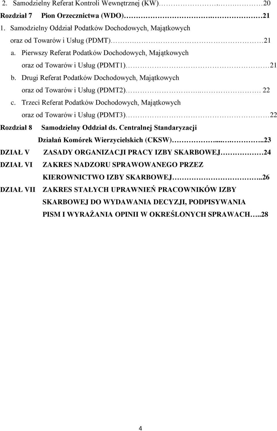 Trzeci Referat Podatków Dochodowych, Majątkowych oraz od Towarów i Usług (PDMT3) 22 Rozdział 8 Samodzielny Oddział ds. Centralnej Standaryzacji Działań Komórek Wierzycielskich (CKSW).