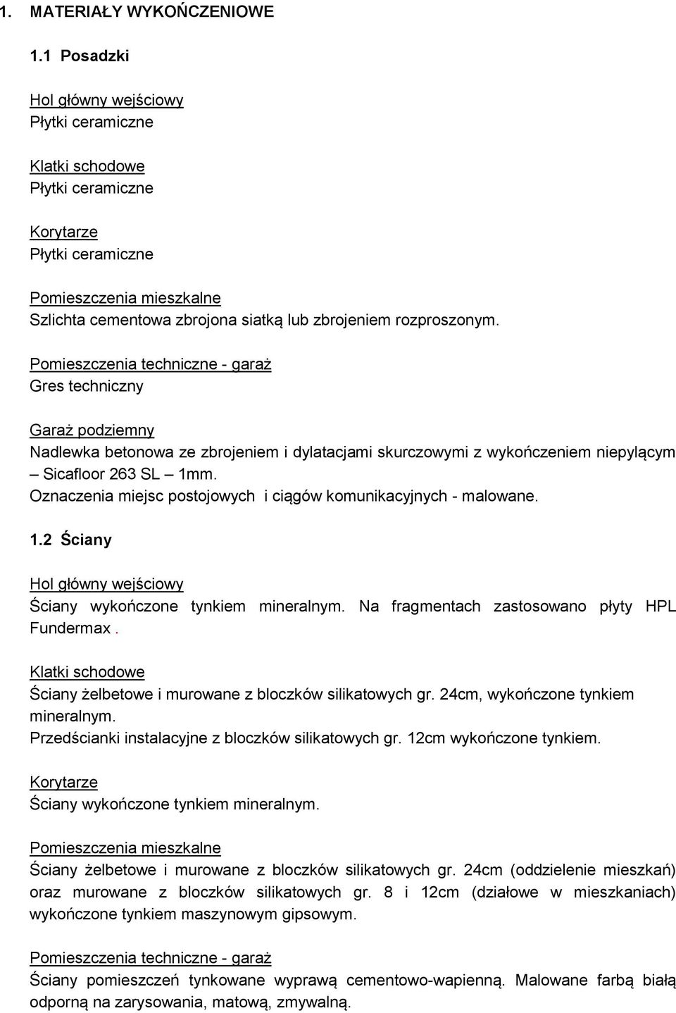 Oznaczenia miejsc postojowych i ciągów komunikacyjnych - malowane. 1.2 Ściany Ściany wykończone tynkiem mineralnym. Na fragmentach zastosowano płyty HPL Fundermax.