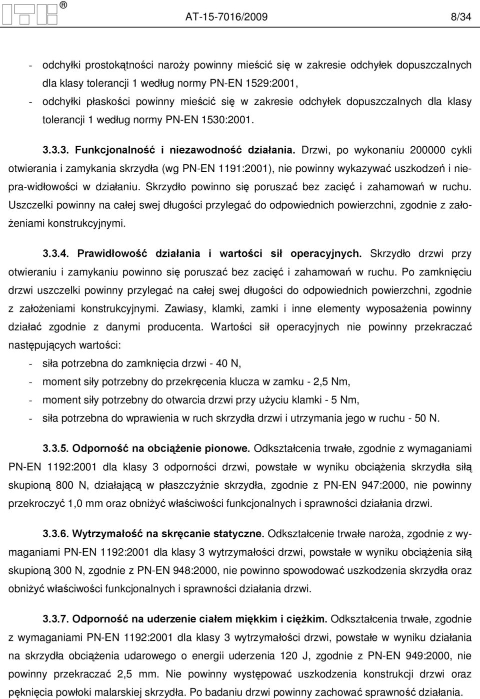 Drzwi, po wykonaniu 200000 cykli otwierania i zamykania skrzyd a (wg PN-EN 1191:2001), nie powinny wykazywa uszkodze i niepra-wid owo ci w dzia aniu.
