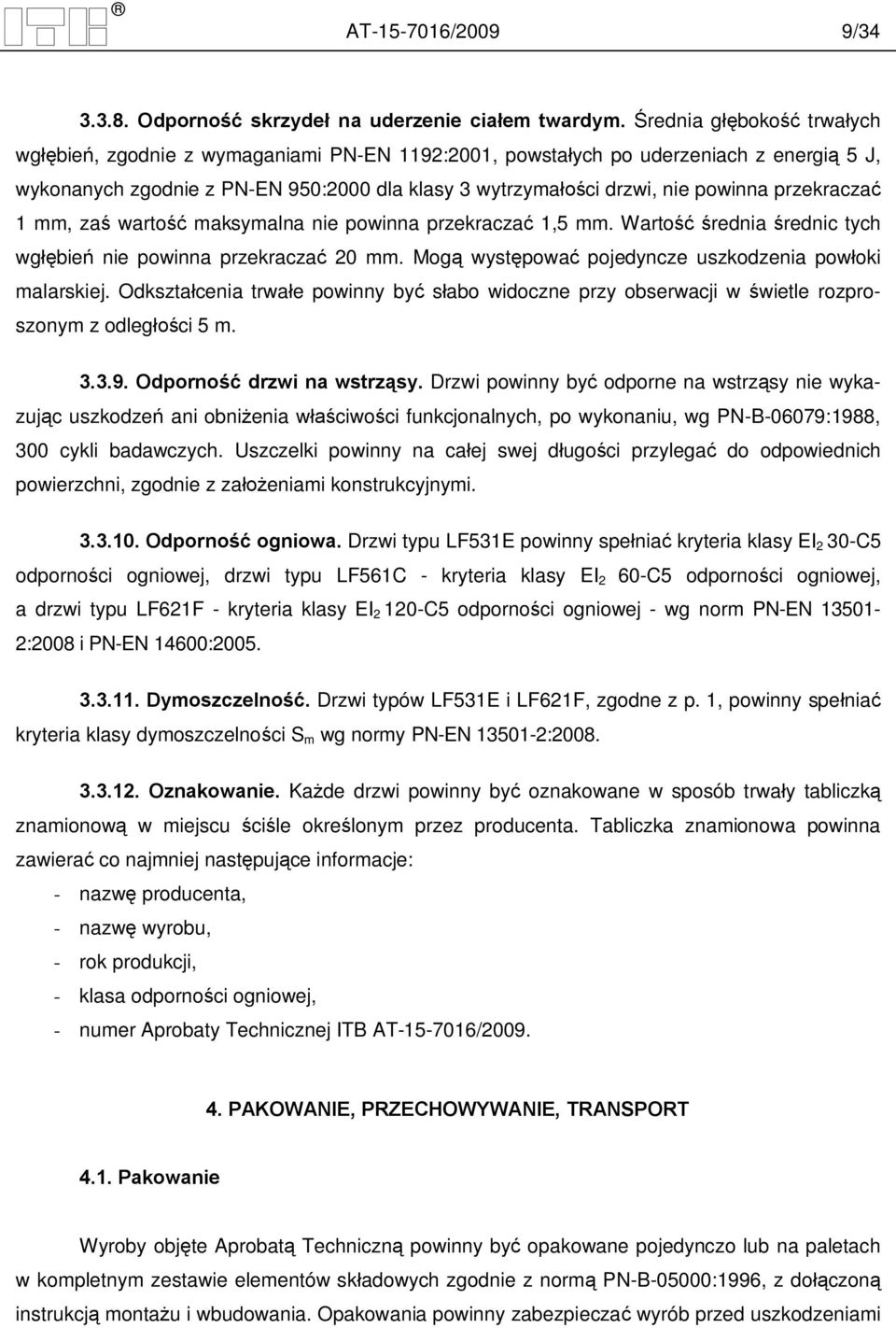 1 mm, za warto maksymalna nie powinna przekracza 1,5 mm. Warto rednia rednic tych wg bie nie powinna przekracza 20 mm. Mog wyst powa pojedyncze uszkodzenia pow oki malarskiej.