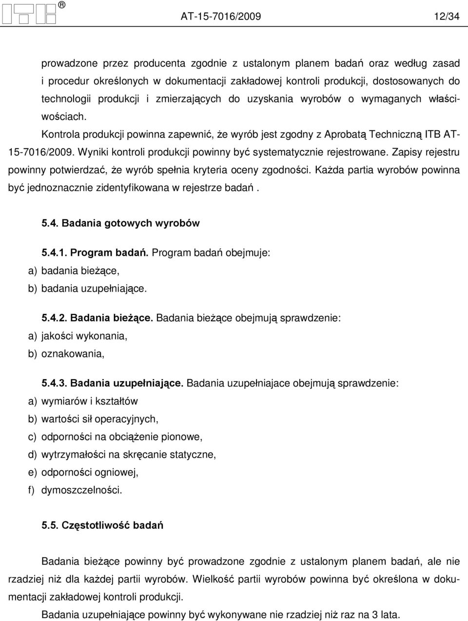 Wyniki kontroli produkcji powinny by systematycznie rejestrowane. Zapisy rejestru powinny potwierdza, e wyrób spe nia kryteria oceny zgodno ci.