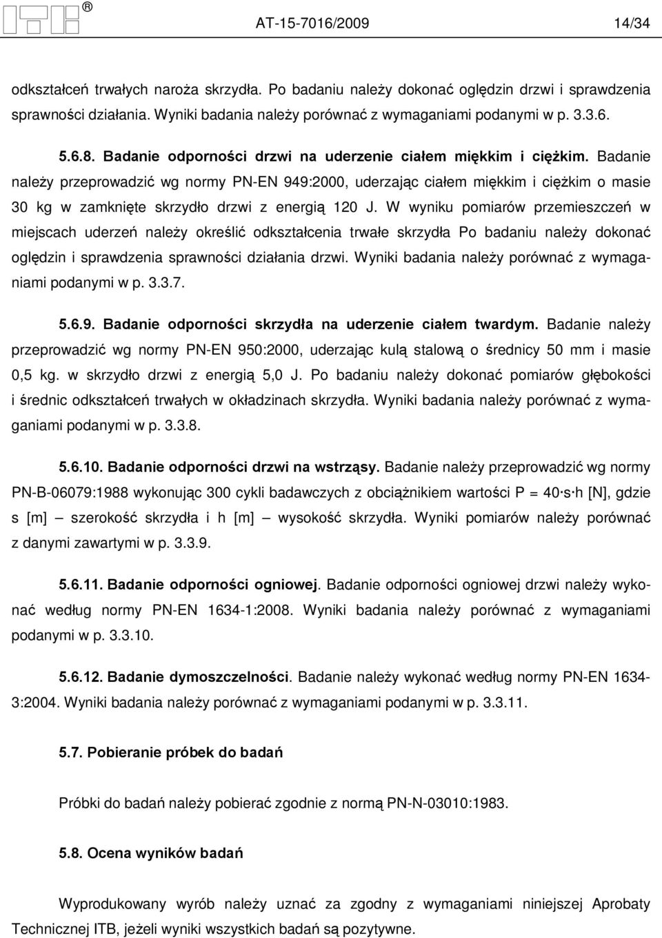 Badanie nale y przeprowadzi wg normy PN-EN 949:2000, uderzaj c cia em mi kkim i ci kim o masie 30 kg w zamkni te skrzyd o drzwi z energi 120 J.