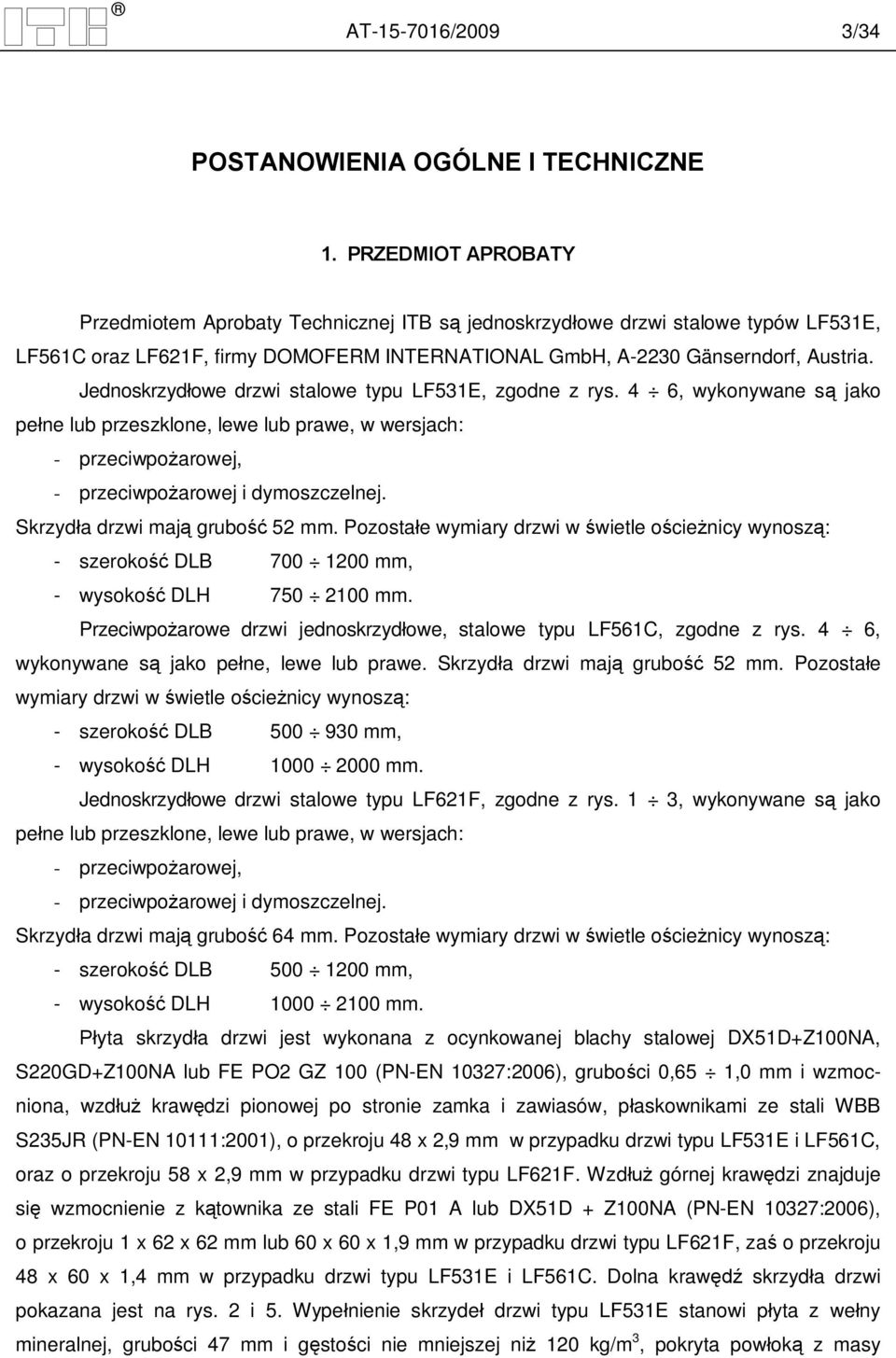 Jednoskrzyd owe drzwi stalowe typu LF531E, zgodne z rys. 4 6, wykonywane s jako pe ne lub przeszklone, lewe lub prawe, w wersjach: - przeciwpo arowej, - przeciwpo arowej i dymoszczelnej.