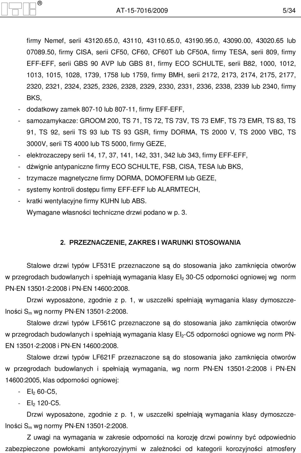 firmy BMH, serii 2172, 2173, 2174, 2175, 2177, 2320, 2321, 2324, 2325, 2326, 2328, 2329, 2330, 2331, 2336, 2338, 2339 lub 2340, firmy BKS, - dodatkowy zamek 807-10 lub 807-11, firmy EFF-EFF, -