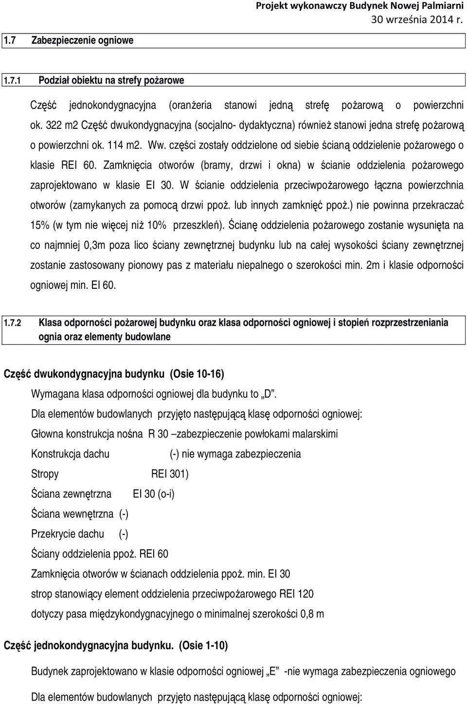 części zostały oddzielone od siebie ścianą oddzielenie pożarowego o klasie REI 60. Zamknięcia otworów (bramy, drzwi i okna) w ścianie oddzielenia pożarowego zaprojektowano w klasie EI 30.