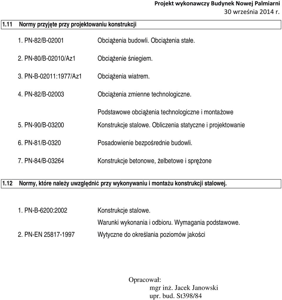 Obliczenia statyczne i projektowanie 6. PN-81/B-0320 Posadowienie bezpośrednie budowli. 7. PN-84/B-03264 Konstrukcje betonowe, żelbetowe i sprężone 1.