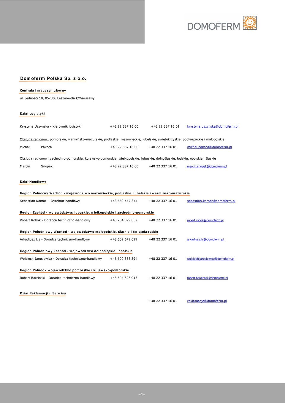 pl Obs uga regionów: pomorskie, warmi sko-mazurskie, podlaskie, mazowieckie, lubelskie, wi tokrzyskie, podkarpackie i ma opolskie Micha Pakoca +48 22 337 16 00 +48 22 337 16 01 michal.pakoca@domoferm.