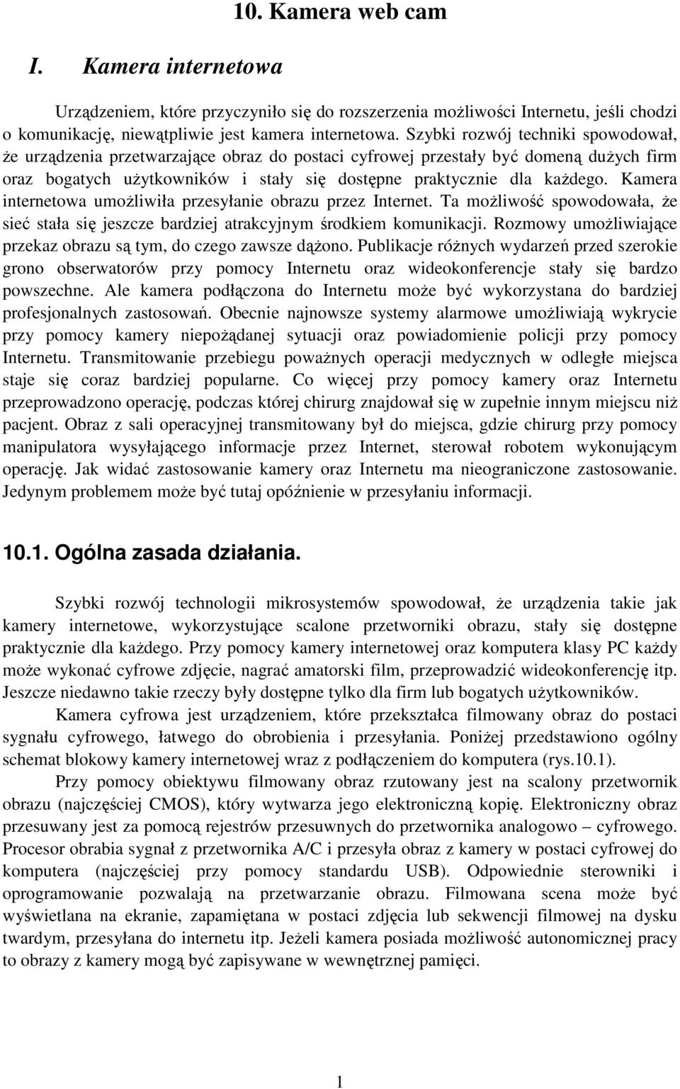 Kamera internetowa umożliwiła przesyłanie obrazu przez Internet. Ta możliwość spowodowała, że sieć stała się jeszcze bardziej atrakcyjnym środkiem komunikacji.