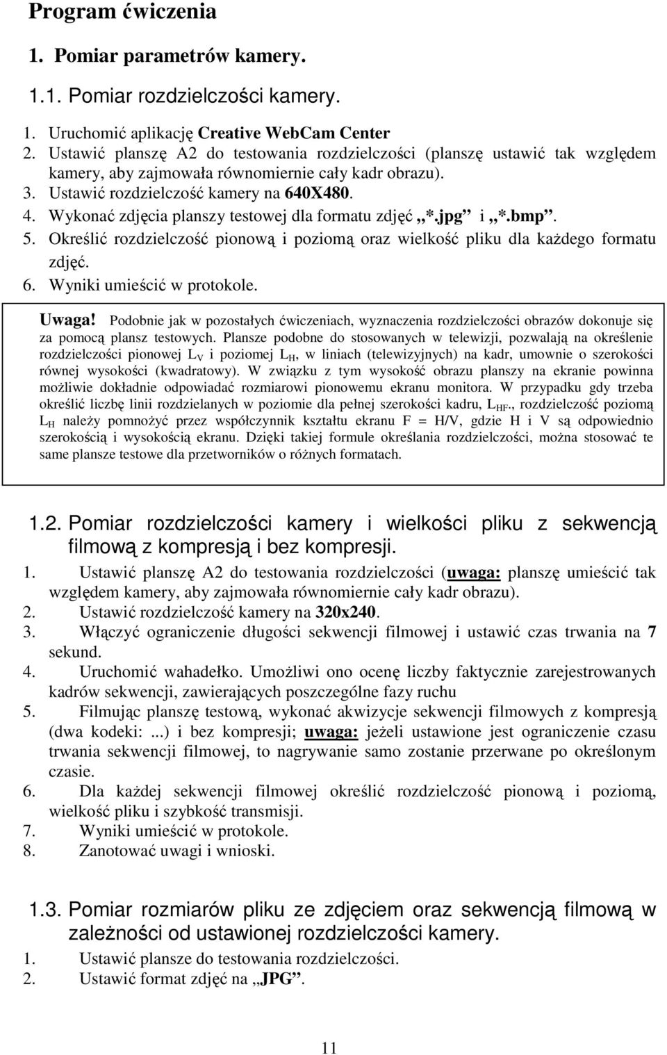 Wykonać zdjęcia planszy testowej dla formatu zdjęć *.jpg i *.bmp. 5. Określić rozdzielczość pionową i poziomą oraz wielkość pliku dla każdego formatu zdjęć. 6. Wyniki umieścić w protokole. Uwaga!