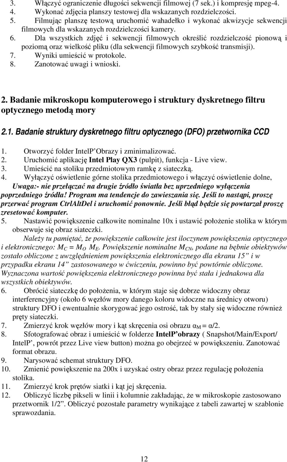 Dla wszystkich zdjęć i sekwencji filmowych określić rozdzielczość pionową i poziomą oraz wielkość pliku (dla sekwencji filmowych szybkość transmisji). 7. Wyniki umieścić w protokole. 8.