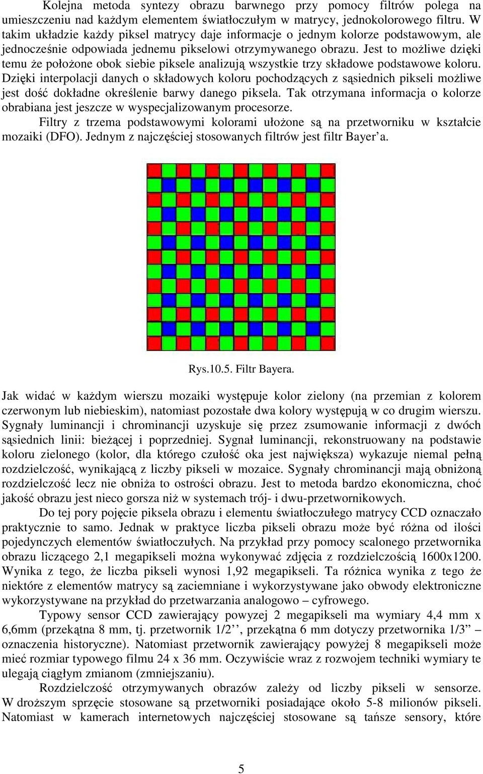 Jest to możliwe dzięki temu że położone obok siebie piksele analizują wszystkie trzy składowe podstawowe koloru.